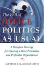 The End of Office Politics as Usual A Complete Strategy for Creating a More Productive and Profitable Organization
