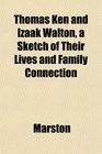 Thomas Ken and Izaak Walton a Sketch of Their Lives and Family Connection