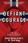Defiant Courage A WWII Epic of Escape and Endurance