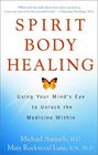 Spirit Body Healing Using Your Mind's Eye to Unlock the Medicine Within