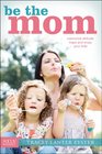 Be the Mom: Overcome Attitude Traps and Enjoy Your Kids (Focus on the Family)