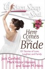 Chicken Soup for the Soul: Here Comes the Bride: 101 Stories of Love, Laughter, and Family