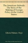 The American attitude The story of the making of foreign policy in the United States