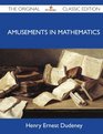 Amusements in Mathematics  The Original Classic Edition