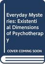 Everyday Mysteries Existential Dimensions of Psychotherapy