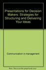Presentations for decision makers Strategies for structuring and delivering your ideas