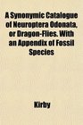 A Synonymic Catalogue of Neuroptera Odonata or DragonFlies With an Appendix of Fossil Species