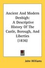 Ancient And Modern Denbigh A Descriptive History Of The Castle Borough And Liberties