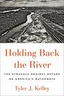 Holding Back the River The Struggle Against Nature on America's Waterways