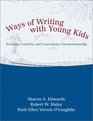 Ways of Writing with Young Kids Teaching Creativity and Conventions Unconventionally