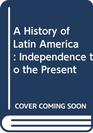 A History of Latin America Independence to the Present