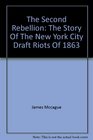 The Second Rebellion The Story of the New York City Draft Riots of 1863