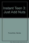 Instant Teen 3 Just Add Nuts