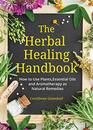 The Herbal Healing Handbook How to Use Plants Essential Oils and Aromatherapy as Natural Remedies