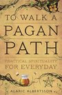 To Walk a Pagan Path Practical Spirituality for Every Day