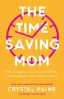 The TimeSaving Mom How to Juggle a Lot Enjoy Your Life and Accomplish What Matters Most