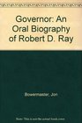 Governor An Oral Biography of Robert D Ray