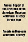 Annual Report of the Trustees of the American Museum of Natural History for the Year