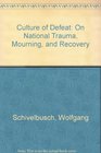 Culture of Defeat On National Trauma Mourning and Recovery