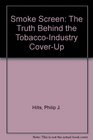 Smoke Screen The Truth Behind the TobaccoIndustry CoverUp