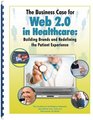 The Business Case for Web 20 in Healthcare Building Brands and Redefining the Patient Experience