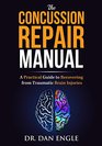 The Concussion Repair Manual A Practical Guide to Recovering from Traumatic Brain Injuries