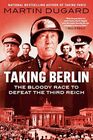 Taking Berlin The Bloody Race to Defeat the Third Reich