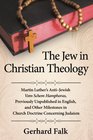The Jew in Christian Theology Martin Luther's Antijewish Vom Schem Hamphoras Previously Unpublished in English and Other Milestones in Church Doctrine Concerning Judaism