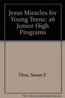 Jesus Miracles for Young Teens 26 Junior High Programs