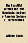 The Beautiful Wretch the Four Macnicols the Pupil of Aurelius  Three Stories