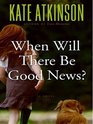 When Will There Be Good News? (Jackson Brodie, Bk 3)