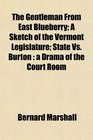 The Gentleman From East Blueberry A Sketch of the Vermont Legislature State Vs Burton a Drama of the Court Room