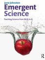 Emergent Science Teaching science from birth to 8