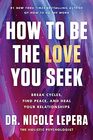 How to Be the Love You Seek Break Cycles Find Peace and Heal Your Relationships
