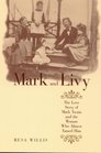 Mark and Livy The Love Story of Mark Twain and the Woman Who Almost Tamed Him