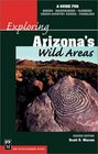 Exploring Arizona's Wild Areas A Guide for Hikers Backpackers Climbers CrossCountry Skiers Paddlers
