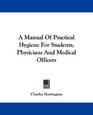 A Manual Of Practical Hygiene For Students Physicians And Medical Officers