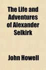 The Life and Adventures of Alexander Selkirk