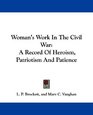 Woman's Work In The Civil War A Record Of Heroism Patriotism And Patience
