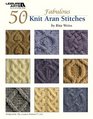 50 Fabulous Knit Aran Stitches (Leisure Arts #4530)