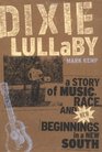Dixie Lullaby  A Story of Music Race and New Beginnings in a New South