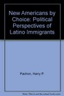 New Americans By Choice Political Perspectives Of Latino Immigrants