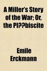 A Miller's Story of the War Or the Plbiscite
