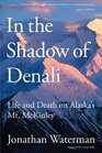 In the Shadow of Denali Life and Death on Alaska's Mt McKinley