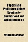 Papers and Pedigrees Mainly Relating to Cumberland and Westmorland