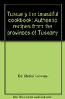 Tuscany the beautiful cookbook Authentic recipes from the provinces of Tuscany