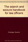 The search and seizure handbook for law officers