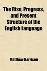 The Rise Progress and Present Structure of the English Language
