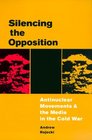 Silencing the Opposition Antinuclear Movements and the Media in the Cold War