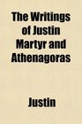 The Writings of Justin Martyr and Athenagoras